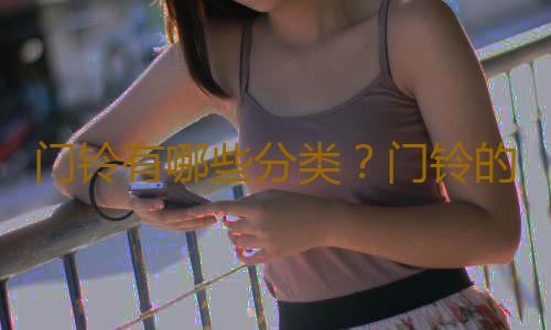 门铃有哪些分类？门铃的具体介绍